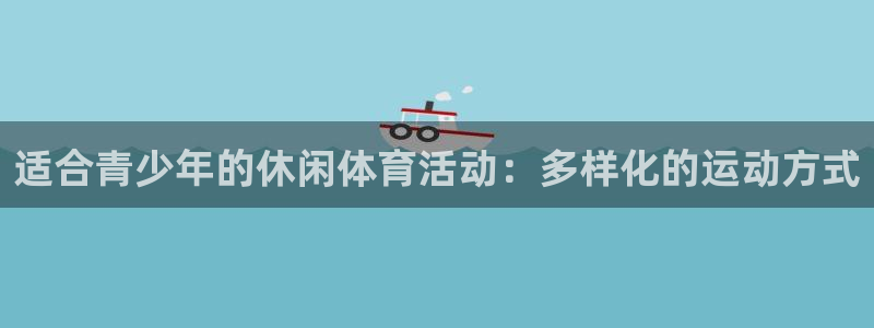 七星体育彩票中奖号码是多少：适合青少年的休闲体育活动：多样化的运动方式